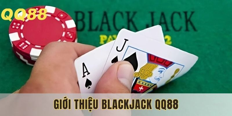 Blackjack QQ88 được đa số thành viên nhà cái yêu thích