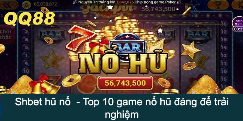 Shbet hũ nổ - Top 10 game nổ hũ uy tín đáng để trải nghiệm
